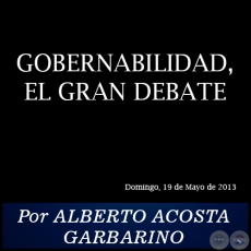 GOBERNABILIDAD, EL GRAN DEBATE - Por ALBERTO ACOSTA GARBARINO - Domingo, 19 de Mayo de 2013